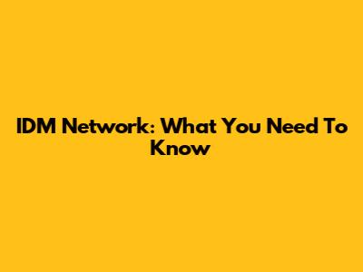 IDM Network: What You Need To Know