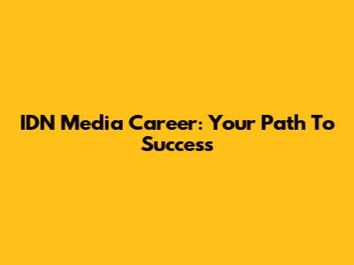 IDN Media Career: Your Path To Success