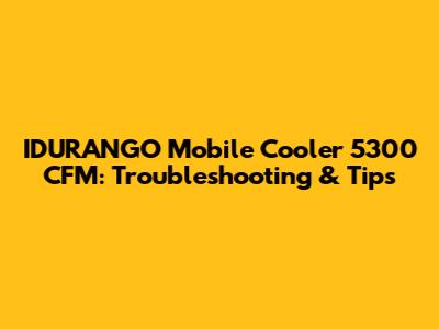 IDURANGO Mobile Cooler 5300 CFM: Troubleshooting & Tips