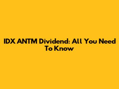 IDX ANTM Dividend: All You Need To Know