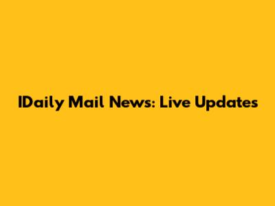 IDaily Mail News: Live Updates