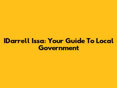 IDarrell Issa: Your Guide To Local Government