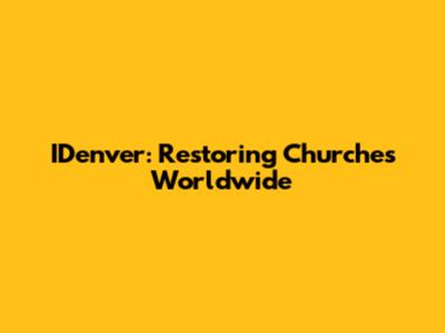 IDenver: Restoring Churches Worldwide