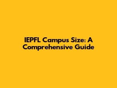 IEPFL Campus Size: A Comprehensive Guide