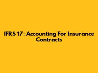 IFRS 17: Accounting For Insurance Contracts