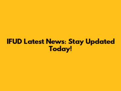 IFUD Latest News: Stay Updated Today!