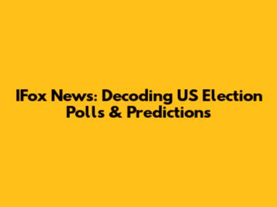 IFox News: Decoding US Election Polls & Predictions