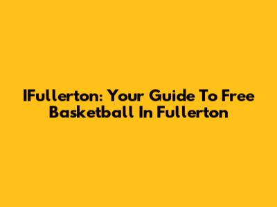 IFullerton: Your Guide To Free Basketball In Fullerton