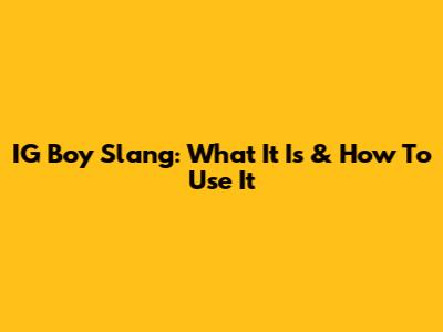 IG Boy Slang: What It Is & How To Use It