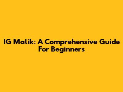 IG Malik: A Comprehensive Guide For Beginners