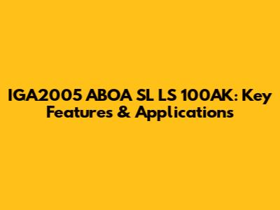 IGA2005 ABOA SL LS 100AK: Key Features & Applications