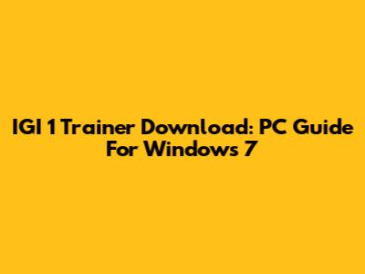 IGI 1 Trainer Download: PC Guide For Windows 7