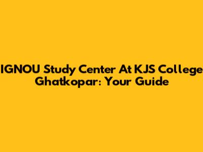 IGNOU Study Center At KJS College Ghatkopar: Your Guide