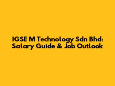 IGSE M Technology Sdn Bhd: Salary Guide & Job Outlook