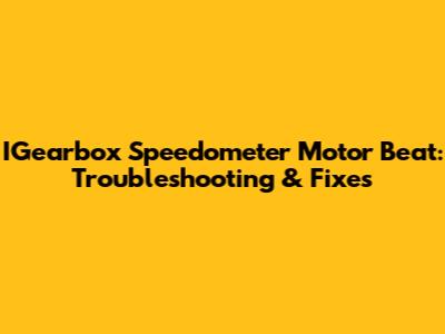IGearbox Speedometer Motor Beat: Troubleshooting & Fixes