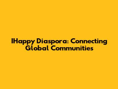 IHappy Diaspora: Connecting Global Communities