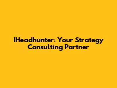 IHeadhunter: Your Strategy Consulting Partner