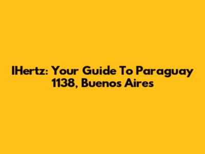 IHertz: Your Guide To Paraguay 1138, Buenos Aires