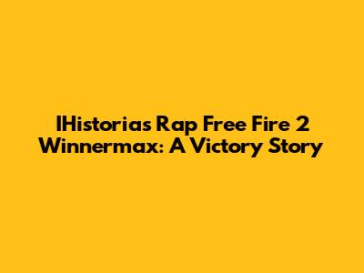 IHistorias Rap Free Fire 2 Winnermax: A Victory Story