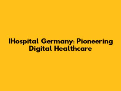IHospital Germany: Pioneering Digital Healthcare
