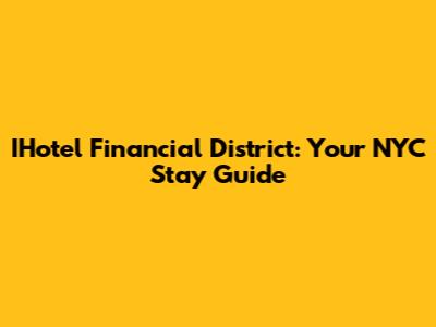 IHotel Financial District: Your NYC Stay Guide