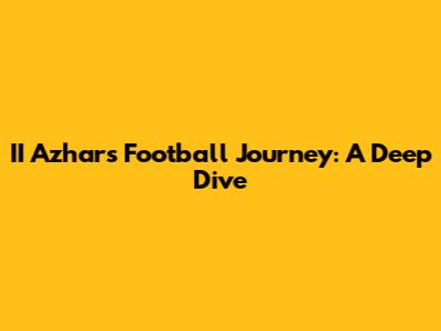 II Azhar's Football Journey: A Deep Dive