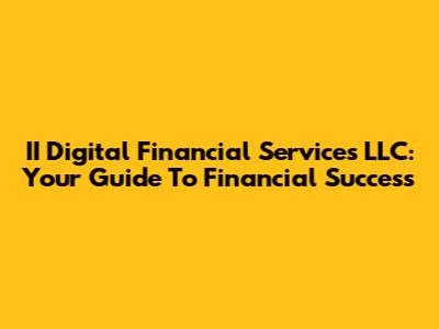 II Digital Financial Services LLC: Your Guide To Financial Success
