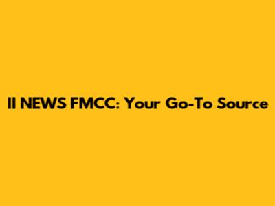 II NEWS FMCC: Your Go-To Source