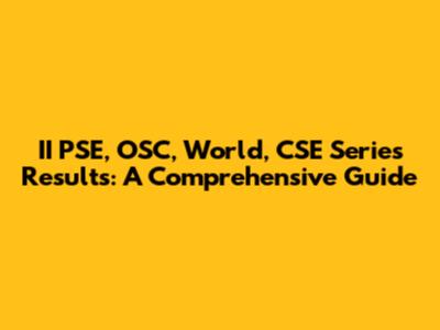 II PSE, OSC, World, CSE Series Results: A Comprehensive Guide
