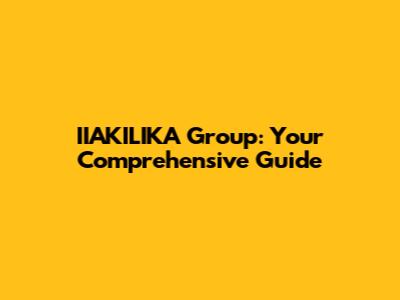 IIAKILIKA Group: Your Comprehensive Guide