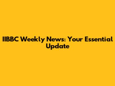 IIBBC Weekly News: Your Essential Update