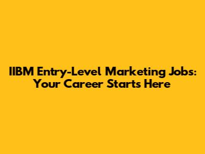 IIBM Entry-Level Marketing Jobs: Your Career Starts Here