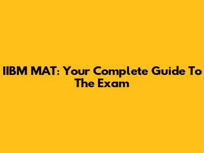 IIBM MAT: Your Complete Guide To The Exam