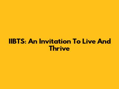 IIBTS: An Invitation To Live And Thrive
