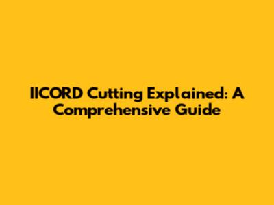 IICORD Cutting Explained: A Comprehensive Guide