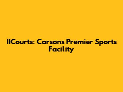 IICourts: Carson's Premier Sports Facility
