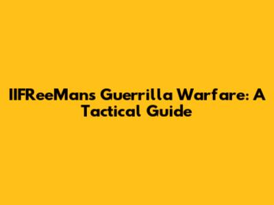 IIFReeMan's Guerrilla Warfare: A Tactical Guide