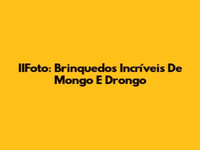 IIFoto: Brinquedos Incríveis De Mongo E Drongo