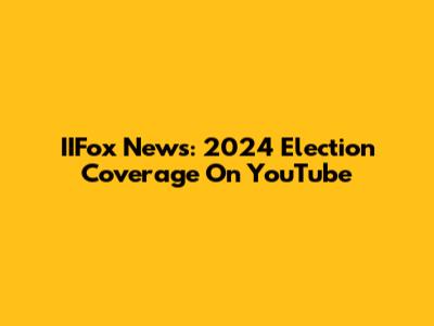 IIFox News: 2024 Election Coverage On YouTube