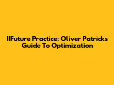IIFuture Practice: Oliver Patrick's Guide To Optimization