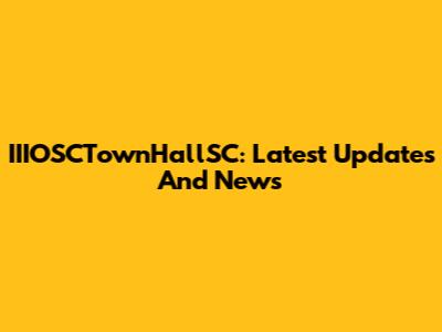 IIIOSCTownHallSC: Latest Updates And News