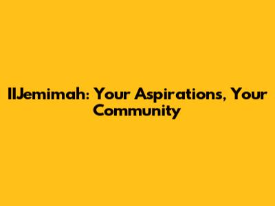 IIJemimah: Your Aspirations, Your Community