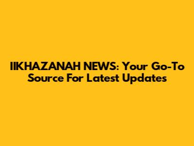 IIKHAZANAH NEWS: Your Go-To Source For Latest Updates
