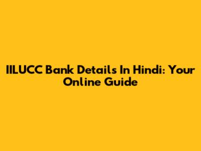IILUCC Bank Details In Hindi: Your Online Guide