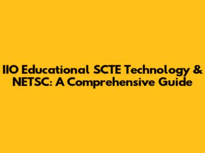 IIO Educational SCTE Technology & NETSC: A Comprehensive Guide