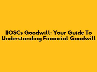 IIOSC's Goodwill: Your Guide To Understanding Financial Goodwill