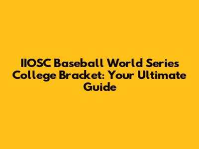 IIOSC Baseball World Series College Bracket: Your Ultimate Guide