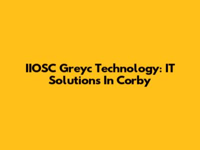 IIOSC Greyc Technology: IT Solutions In Corby