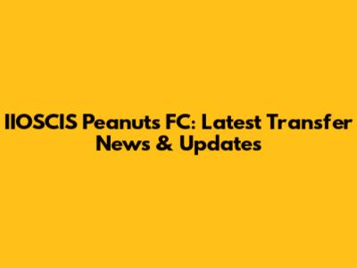 IIOSCIS Peanuts FC: Latest Transfer News & Updates