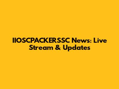 IIOSCPACKERSSC News: Live Stream & Updates